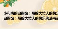 小和尚的白粥館:寫給大忙人的快樂佛法書(關于小和尚的白粥館:寫給大忙人的快樂佛法書簡介)