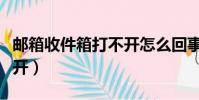 郵箱收件箱打不開怎么回事(郵箱收件箱打不開)