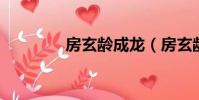 房玄齡成龍(房玄齡 成龍)