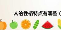 人的性格特點有哪些(人的性格)