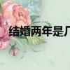 結婚兩年是幾周年（結婚兩周年是什么婚）