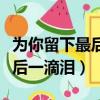為你留下最后一滴淚就不再哭泣（為你留下最后一滴淚）