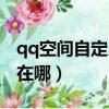 qq空間自定義在哪里能找到（qq空間自定義在哪）