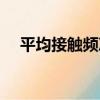 平均接觸頻次（關于平均接觸頻次介紹）