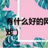 有什么好的網絡游戲軟件（有什么好的網絡游戲）