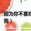 因為你不喜歡我用英語怎么說（因為你不喜歡我）