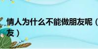 情人為什么不能做朋友呢(誰說情人不能做朋友)