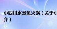 小四川水煮魚火鍋(關于小四川水煮魚火鍋簡介)