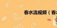 春水流視頻(春水流)
