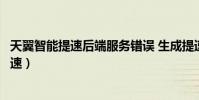 天翼智能提速后端服務錯誤 生成提速進程失敗(天翼智能提速)