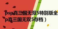 psp真三國無雙5特別版全人物使用心得(psp真三國無雙5存檔)