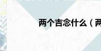 兩個吉念什么(兩個吉)