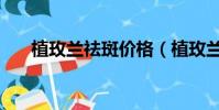 植玫蘭祛斑價格(植玫蘭祛斑怎么樣)