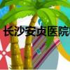 長沙安貞醫院電話咨詢熱線（長沙安貞醫院）