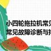 小四輪拖拉機常見故障診斷與排除圖解（關于小四輪拖拉機常見故障診斷與排除圖解簡介）