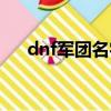 dnf軍團名字（dnf騰訊游戲軍團稱號）
