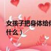 女孩子把身體給你看說明什么（女孩子把身體給男孩看說明什么）