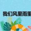 我們風里雨里好不容易才能在一起什么意思