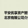 平安優享資產管理 北京有限公司（關于平安優享資產管理 北京有限公司介紹）