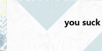 you suck