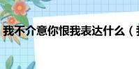 我不介意你恨我表達什么(我不介意你恨我)
