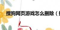 搜狗網頁游戲怎么刪除(搜狗網頁游戲)