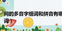 間的多音字組詞和拼音有哪些(間的多音字組詞)
