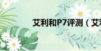 艾利和P7評測(艾利和p7)