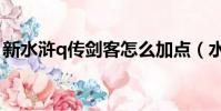 新水滸q傳劍客怎么加點(水滸q傳劍客加點)