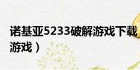 諾基亞5233破解游戲下載(諾基亞5233破解游戲)