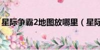 星際爭霸2地圖放哪里(星際爭霸2地圖放哪)