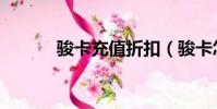 駿卡充值折扣(駿卡怎么充值)