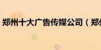 鄭州十大廣告傳媒公司(鄭州十大傳媒公司)