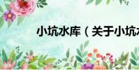 小坑水庫(關于小坑水庫簡介)