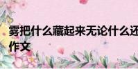 霧把什么藏起來無論什么還是什么都看不見了作文