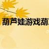 葫蘆娃游戲葫蘆小金剛（金剛葫蘆娃小游戲）