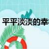 平平淡淡的幸福（關于平平淡淡的幸福介紹）