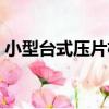 小型臺式壓片機（關于小型臺式壓片機簡介）