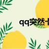 qq突然卡住（qq空間打開就卡死）