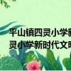 平山鎮四靈小學新時代文明實踐志愿服務隊（關于平山鎮四靈小學新時代文明實踐志愿服務隊介紹）