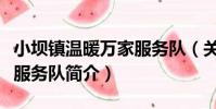 小壩鎮溫暖萬家服務隊(關于小壩鎮溫暖萬家服務隊簡介)