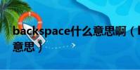 backspace什么意思啊(backspace是什么意思)