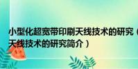 小型化超寬帶印刷天線技術的研究(關于小型化超寬帶印刷天線技術的研究簡介)
