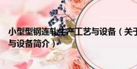 小型型鋼連軋生產工藝與設備(關于小型型鋼連軋生產工藝與設備簡介)