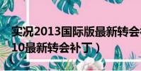 實況2013國際版最新轉會補丁(實況足球2010最新轉會補丁)