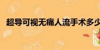 超導可視無痛人流手術多少錢(超導可視)
