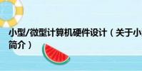 小型/微型計算機硬件設計(關于小型/微型計算機硬件設計簡介)