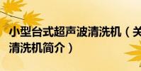 小型臺式超聲波清洗機(關于小型臺式超聲波清洗機簡介)