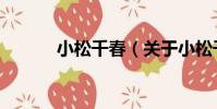 小松千春(關于小松千春簡介)