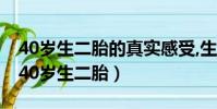 40歲生二胎的真實感受,生后悔,不生也后悔(40歲生二胎)